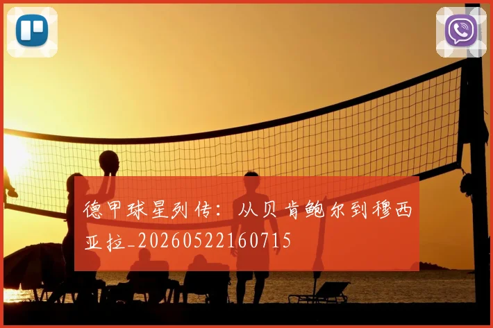 德甲球星列传:从贝肯鲍尔到穆西亚拉_20260522160715