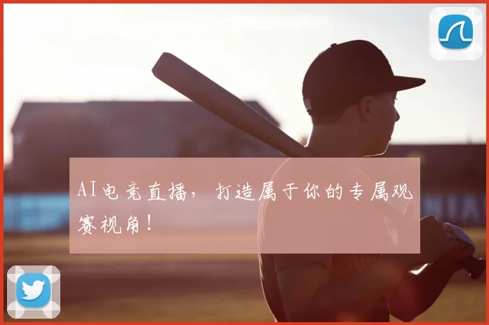 AI电竞直播，打造属于你的专属观赛视角！